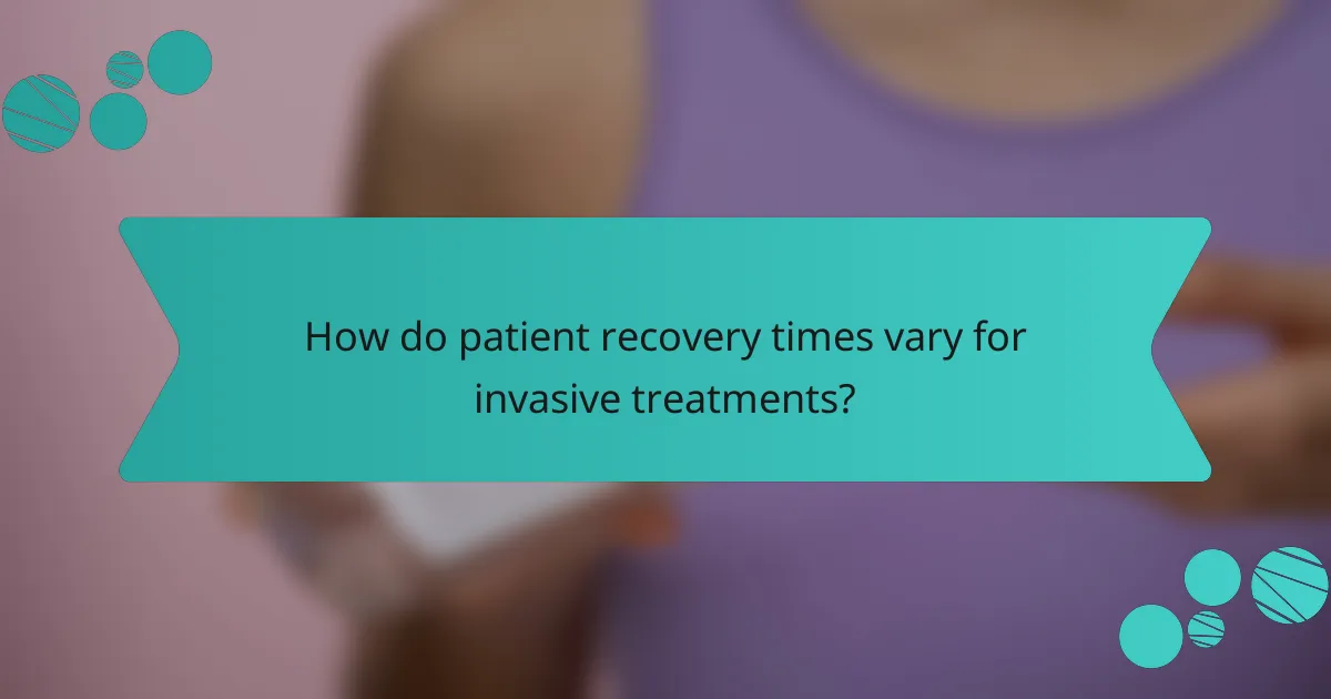 How do patient recovery times vary for invasive treatments?