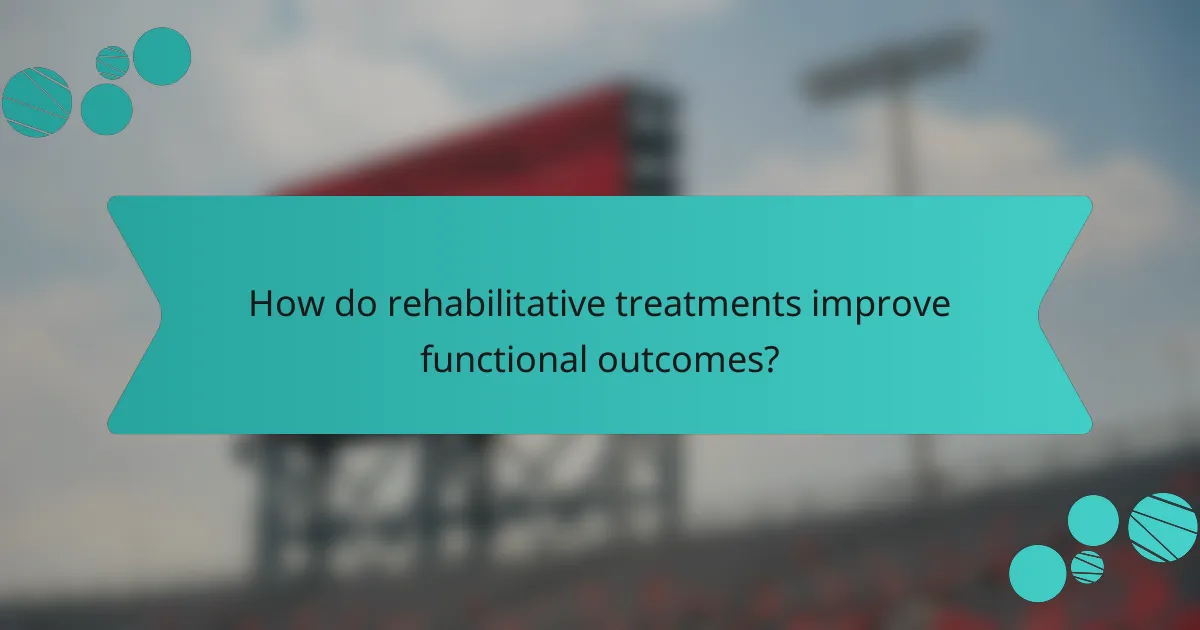 How do rehabilitative treatments improve functional outcomes?