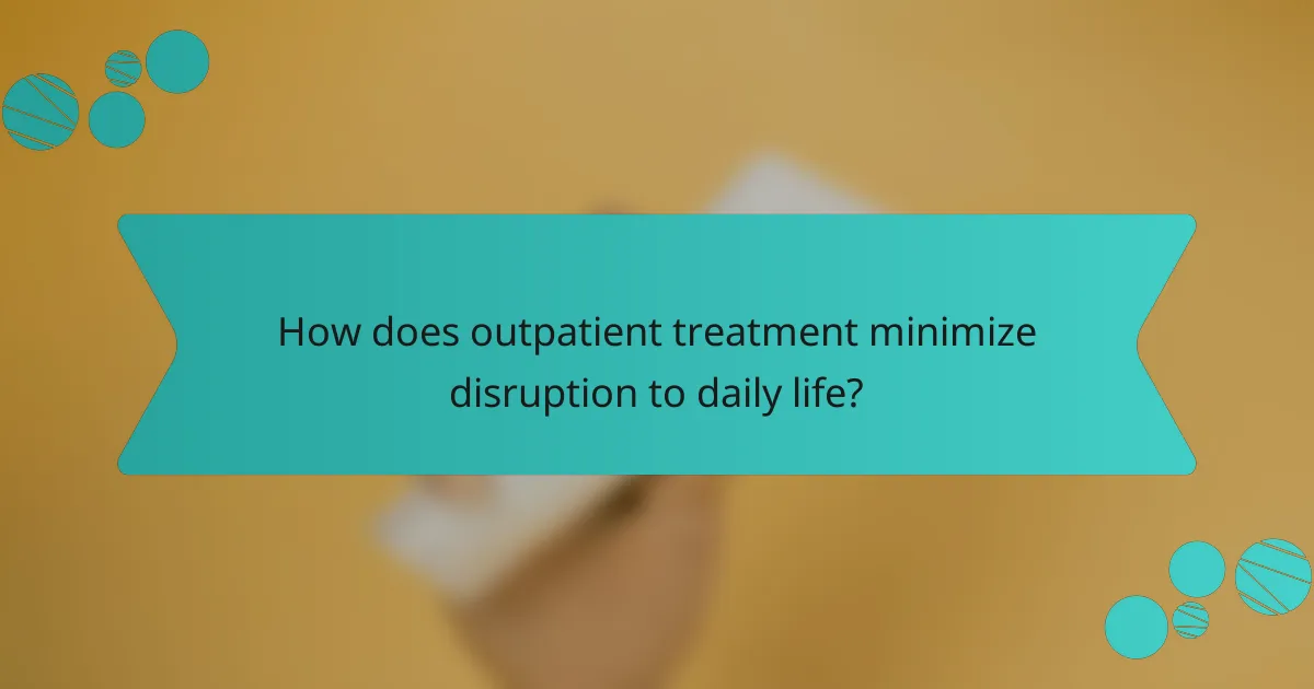 How does outpatient treatment minimize disruption to daily life?