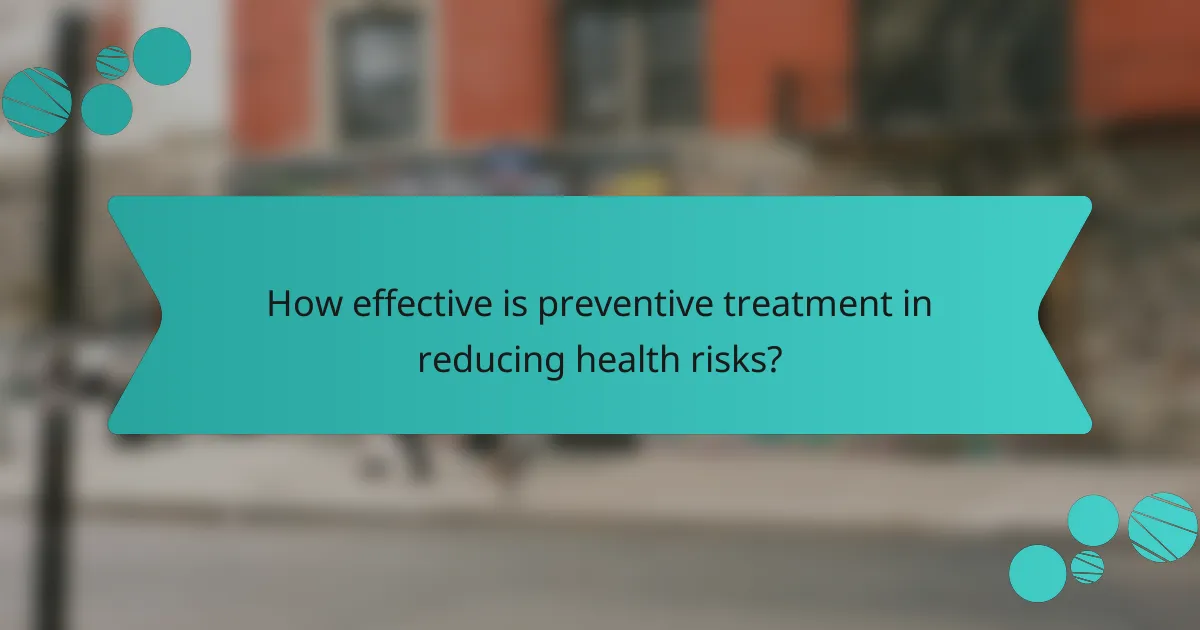 How effective is preventive treatment in reducing health risks?