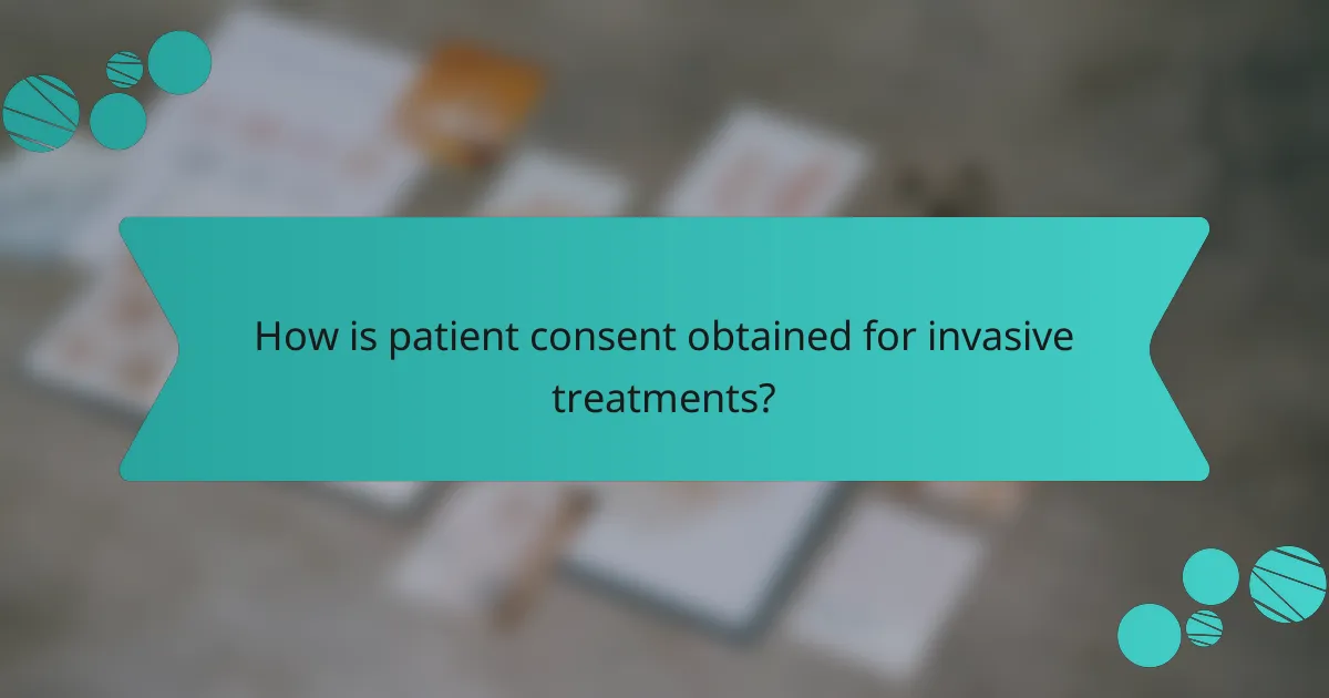 How is patient consent obtained for invasive treatments?