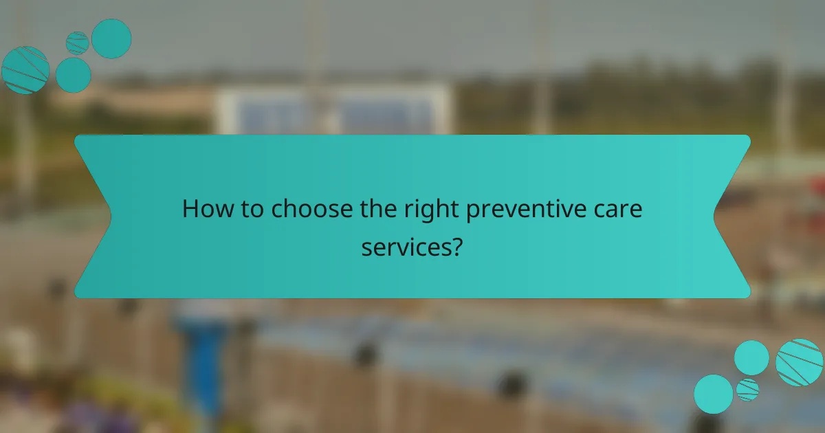 How to choose the right preventive care services?