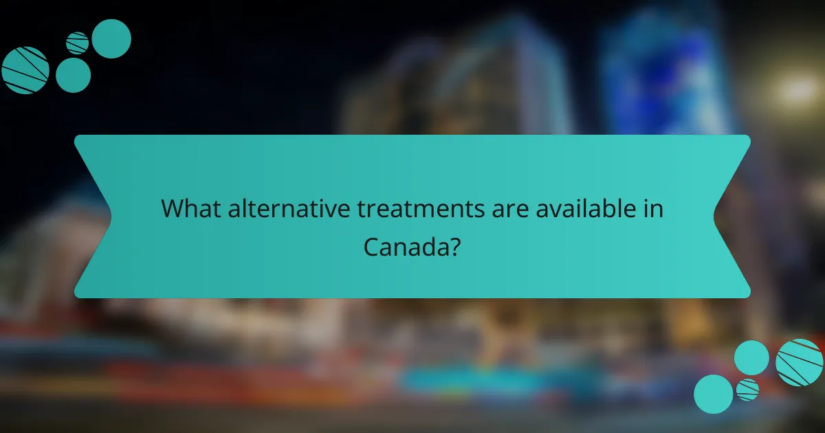 What alternative treatments are available in Canada?