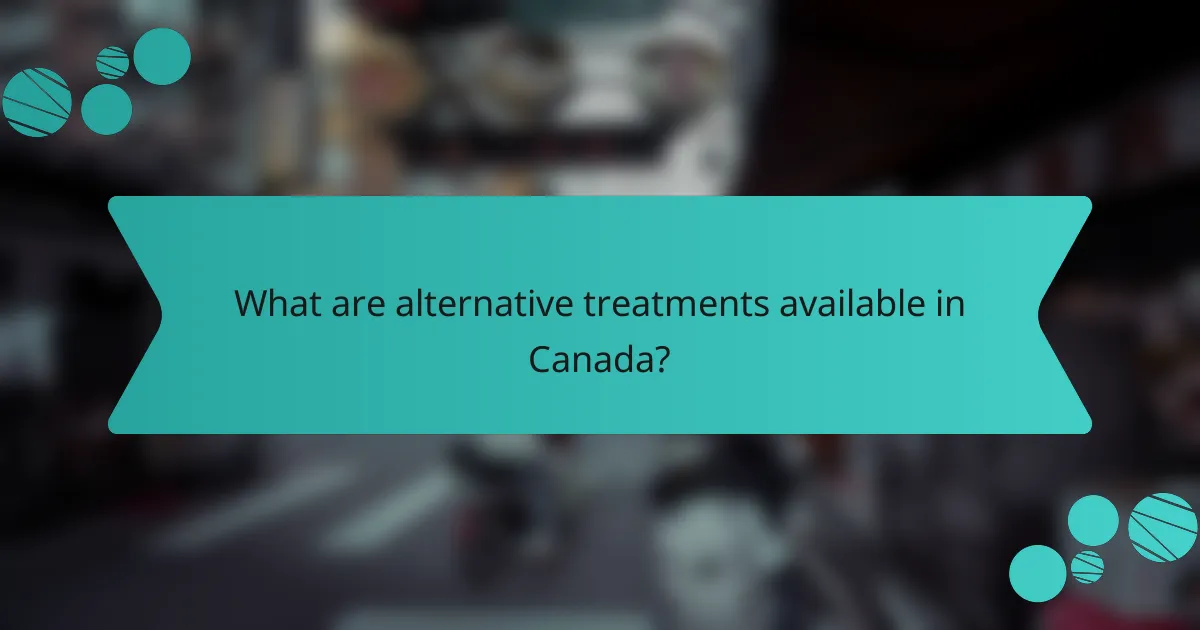 What are alternative treatments available in Canada?