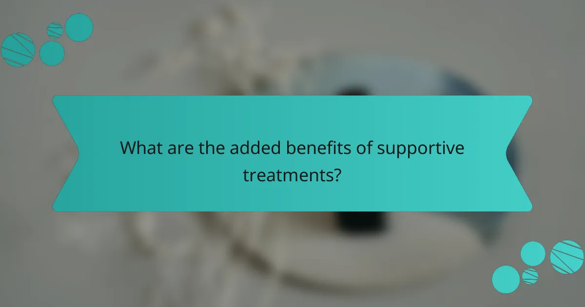 What are the added benefits of supportive treatments?