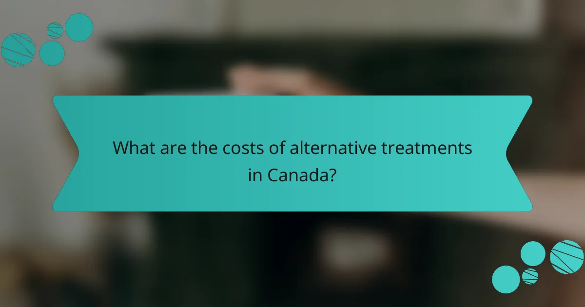 What are the costs of alternative treatments in Canada?