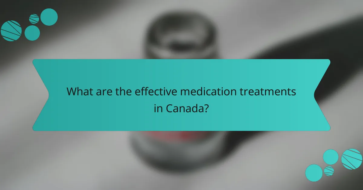 What are the effective medication treatments in Canada?