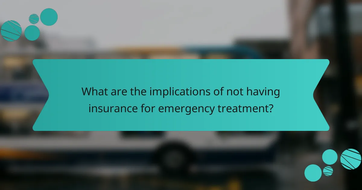 What are the implications of not having insurance for emergency treatment?