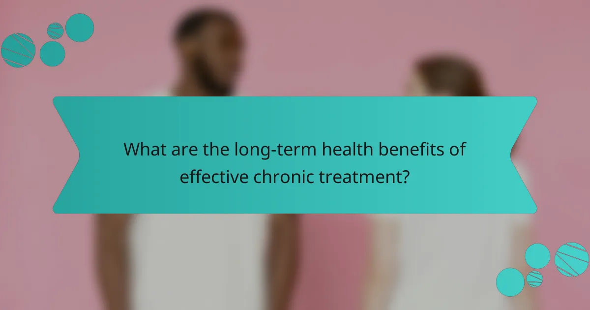 What are the long-term health benefits of effective chronic treatment?