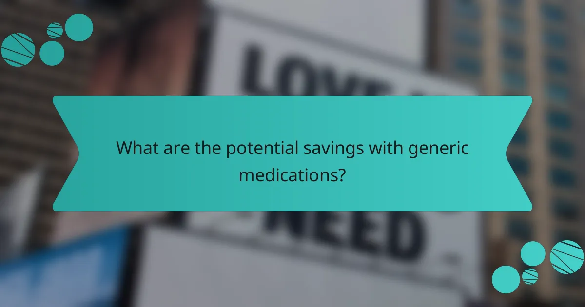 What are the potential savings with generic medications?