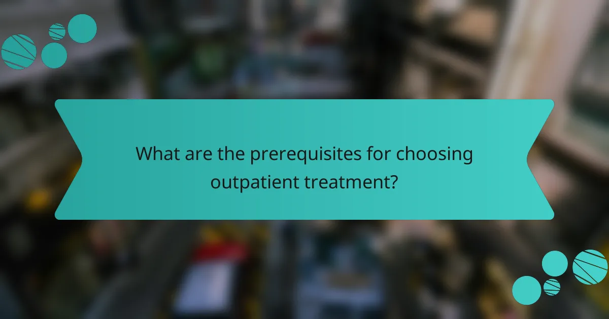 What are the prerequisites for choosing outpatient treatment?