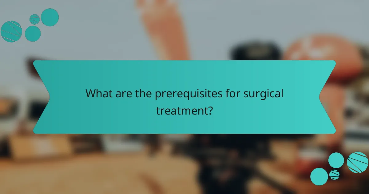 What are the prerequisites for surgical treatment?