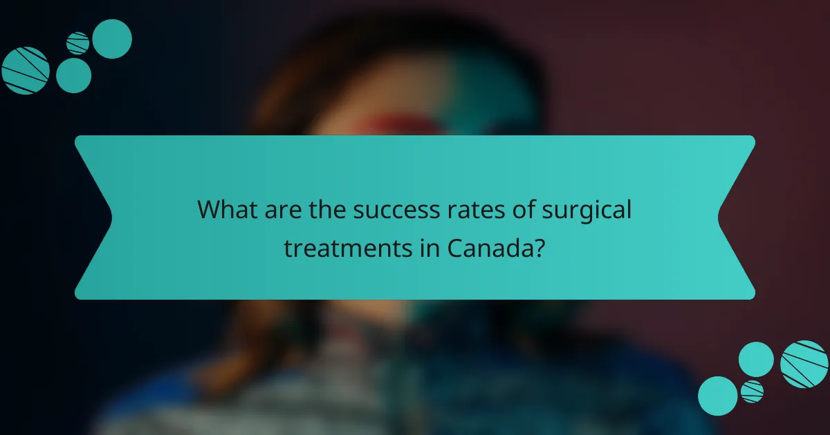 What are the success rates of surgical treatments in Canada?