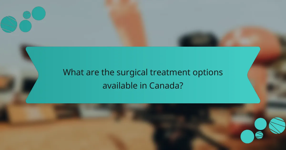 What are the surgical treatment options available in Canada?