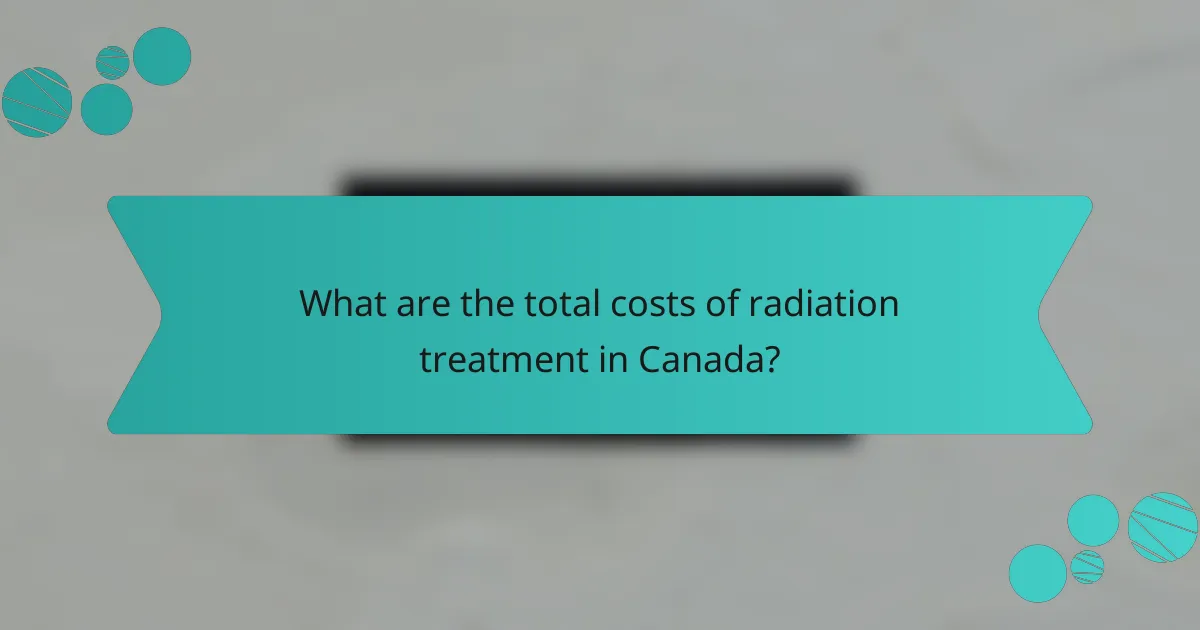 What are the total costs of radiation treatment in Canada?