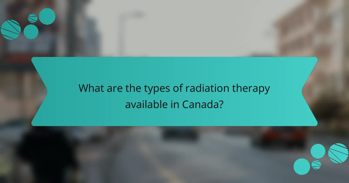What are the types of radiation therapy available in Canada?