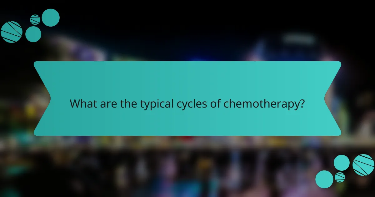What are the typical cycles of chemotherapy?