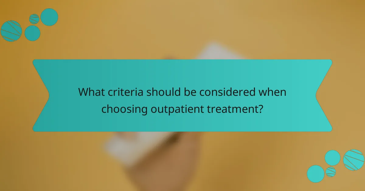 What criteria should be considered when choosing outpatient treatment?
