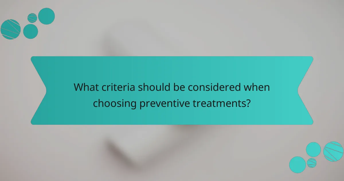 What criteria should be considered when choosing preventive treatments?
