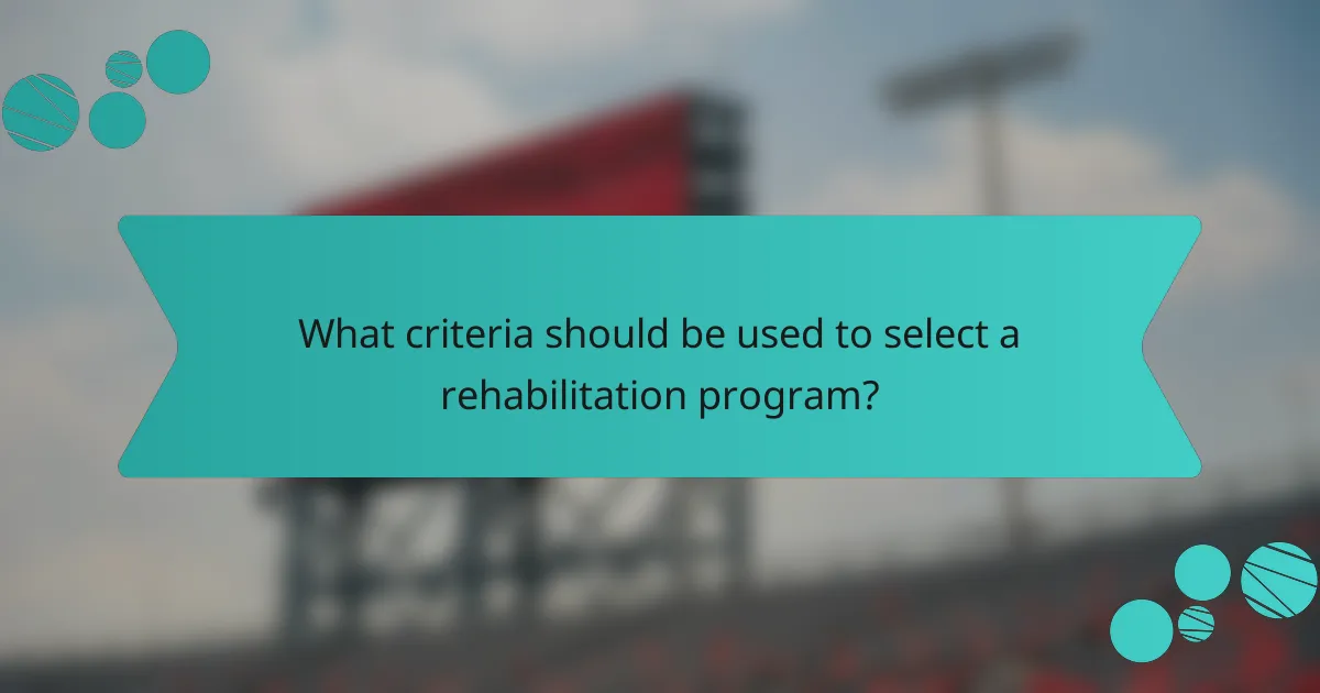 What criteria should be used to select a rehabilitation program?