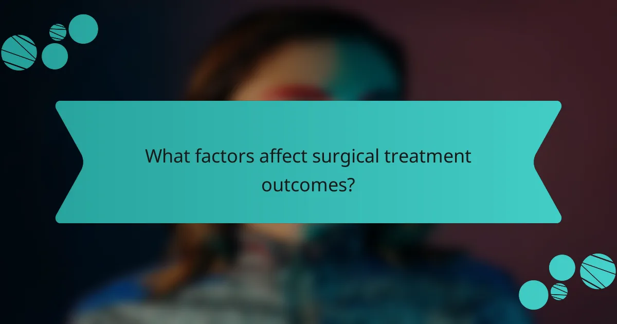 What factors affect surgical treatment outcomes?