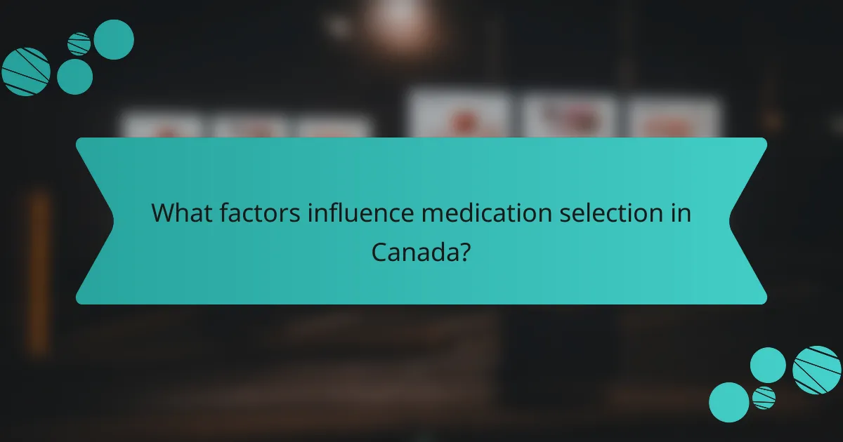 What factors influence medication selection in Canada?