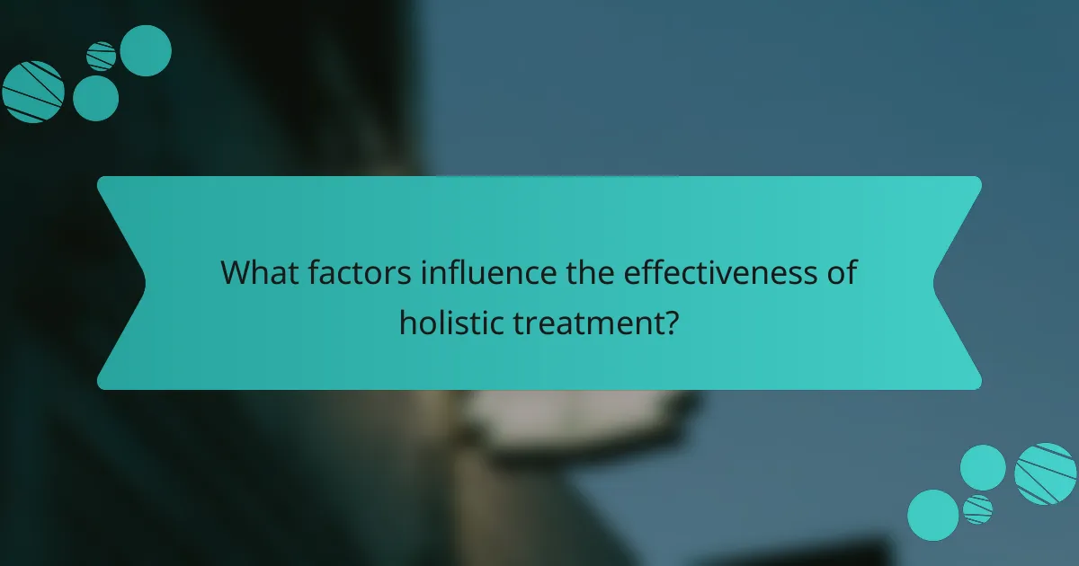 What factors influence the effectiveness of holistic treatment?